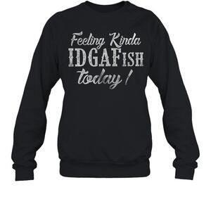 Feeling Kinda Idgaf Ish Today Sweatshirt 1